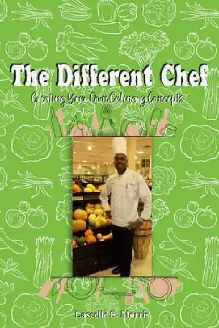 The Different Chef: Creating Your Own Culinary Concepts by Lascelle S. Morris