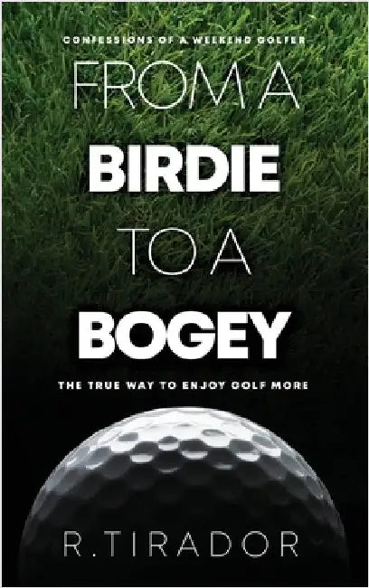 From a Birdie to a Bogey: Confessions of a Weekend Golfer by Tirador, R.