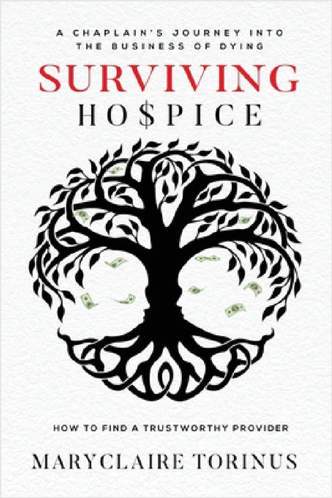 Surviving Hospice: A Chaplain's Journey Into the Business of Dying How to Find a Trustworthy Provider by Maryclaire Torinus