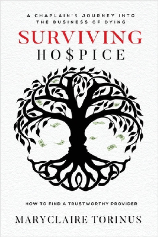 Surviving Hospice: A Chaplain's Journey Into the Business of Dying How to Find a Trustworthy Provider by Maryclaire Torinus
