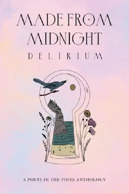 Made from Midnight: Delirium: A Poets in the Pines Anthology by Kelly Miller, Anne Ramallo, Leah Cass