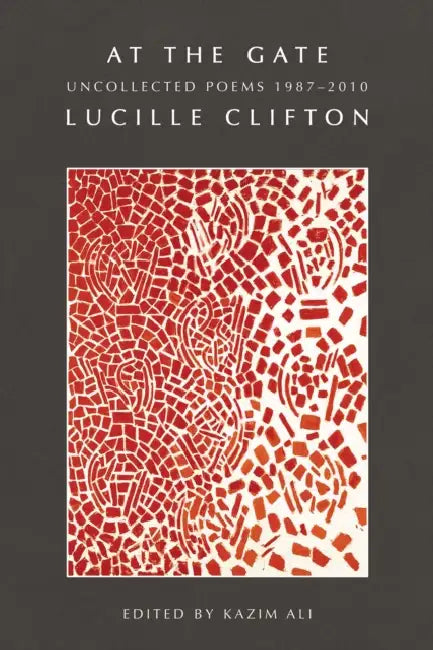 At the Gate: Uncollected Poems 1987-2010: Uncollected Poems 1987-2010 by Lucille Clifton, Kazim Ali