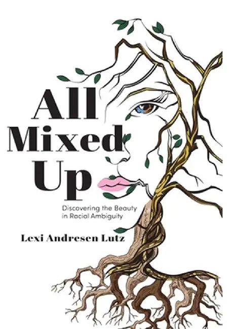 All Mixed Up: Discovering the Beauty in Racial Ambiguity by Lexi Andresen Lutz