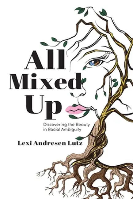 All Mixed Up: Discovering the Beauty in Racial Ambiguity by Lexi Andresen Lutz