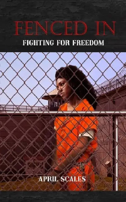 Fenced In: Fighting For Freedom by April Scales
