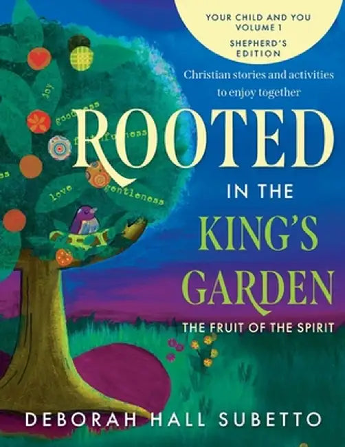 Rooted in the King's Garden Shepherd's Edition: The Fruit of the Spirit by Deborah Hall Subetto