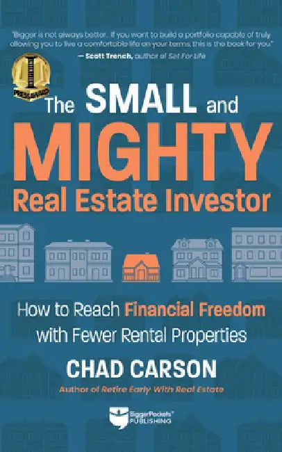 Small and Mighty Real Estate Investor: Build Big Financial Freedom with Fewer Rental Properties by Chad Carson