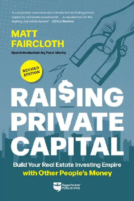Raising Private Capital: Build Your Real Estate Investing Empire with Other People's Money by Matt Faircloth