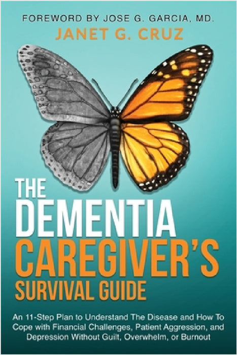 The Dementia Caregiver's Survival Guide: An 11-Step Plan to Understand The Disease and How To Cope with Financial Challenges, Patient Aggression, and by Janet G. Cruz