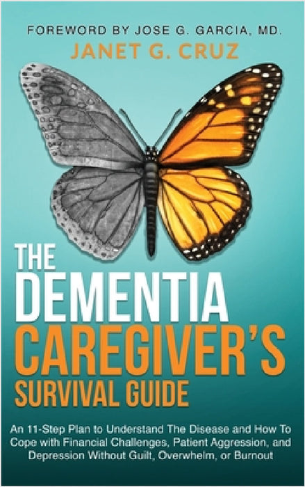 The Dementia Caregiver's Survival Guide: An 11-Step Plan to Understand The Disease and How To Cope with Financial Challenges, Patient Aggression, and by Janet G. Cruz