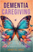 Dementia Caregiving: A Self Help Book for Dementia Caregivers Offering Practical Coping Strategies and Support to Overcome Burnout, Increase Awareness by Janet G. Cruz