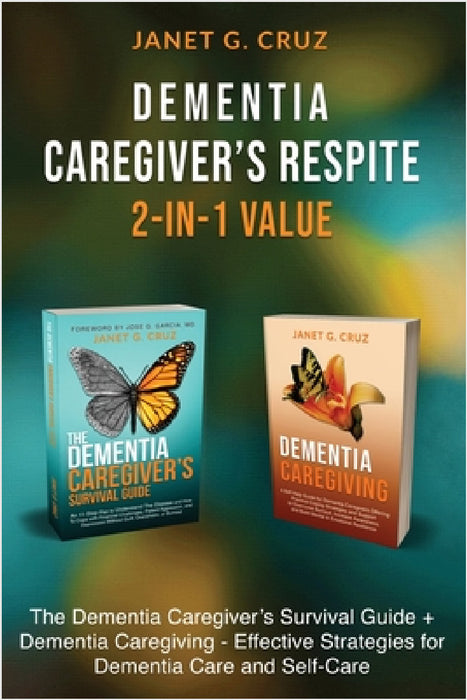 Dementia Caregiver's Respite 2-In-1 Value: The Dementia Caregiver's Survival Guide + Dementia Caregiver - Effective Strategies for Dementia Care and S by Janet G. Cruz