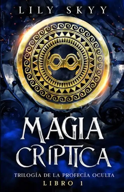 Magia Críptica: Trilogía de la Profecía Oculta Libro 1 by Lily Skyy