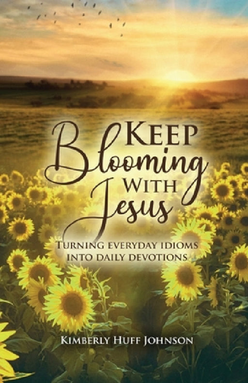 Keep Blooming with Jesus by Kimberly Huff Johnson