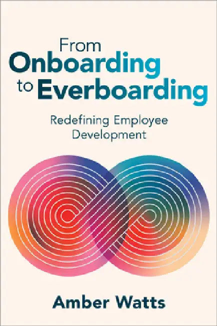 From Onboarding to Everboarding: Redefining Employee Development by Watts, Amber
