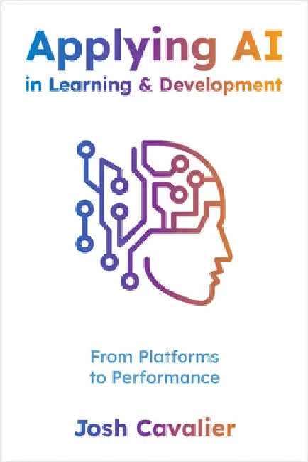 Applying AI in Learning and Development: From Platforms to Performance by Josh Cavalier
