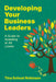Developing Your Business Leaders: A Guide to Investing at All Levels by Tina Schust Robinson