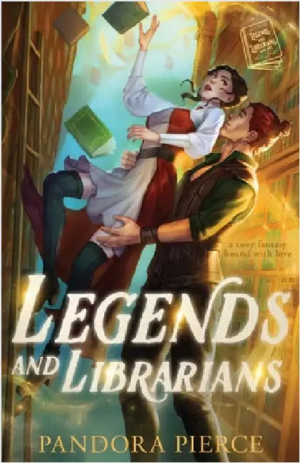 Legends and Librarians: A Cozy Fantasy Bound with Love by Pierce, Pandora