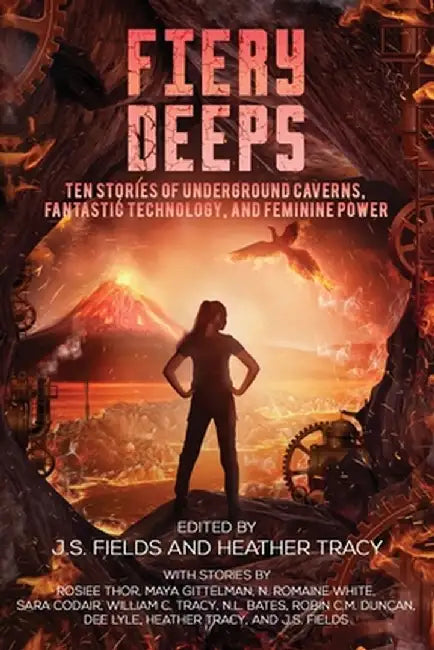 Fiery Deeps: Ten Stories of Underground Caverns, Fantastic Technology, and Feminine Power by J. S. Fields