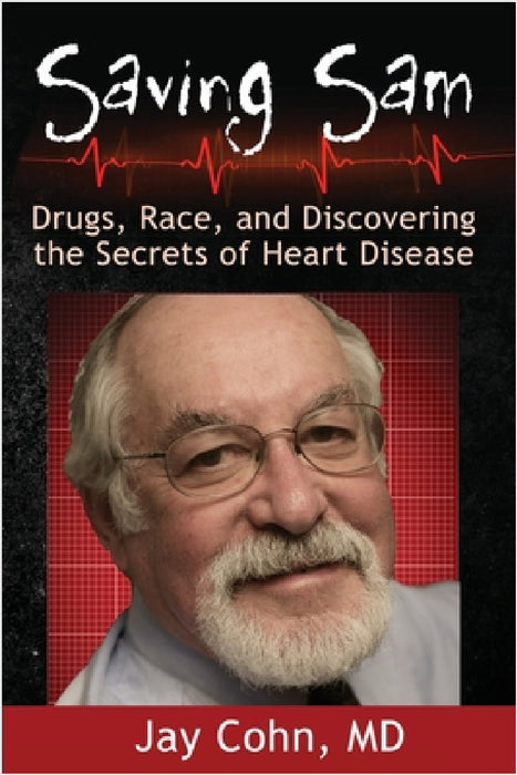 Saving Sam: Drugs, Race, and Discovering the Secrets of Heart Disease by Jay Cohn