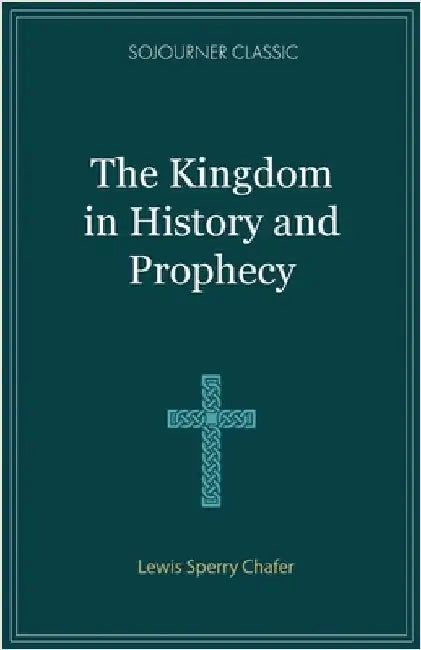 The Kingdom in History and Prophecy by Chafer, Lewis Sperry