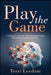 Play the Game: A Caregiver's Journey of Navigating Dementia with Patience, Humor and Love by Terri Leedom