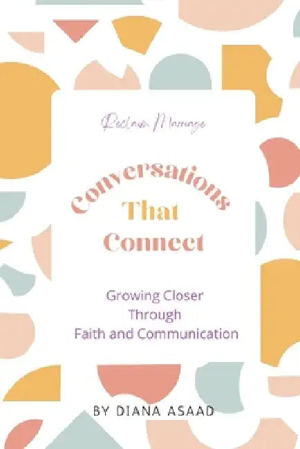 Conversations that Connect: Growing Closer through Faith and Communication by Diana Asaad