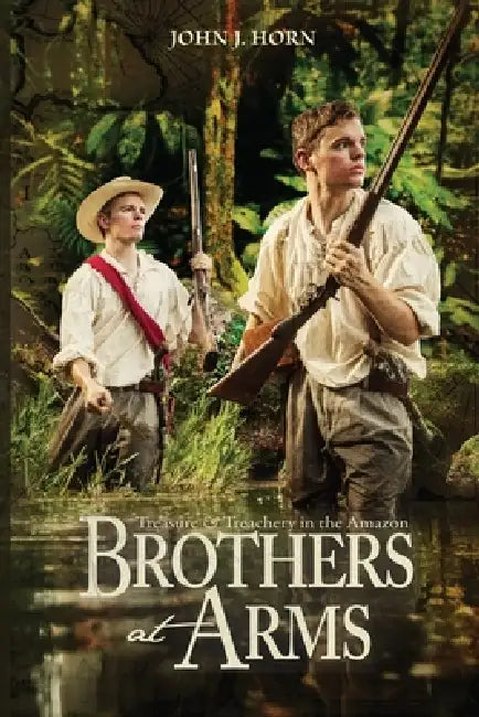 Brothers at Arms: Treasure and Treachery in the Amazon by John J. Horn