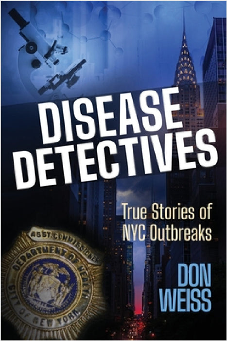 Disease Detectives: True Stories of NYC Outbreaks by Don Weiss