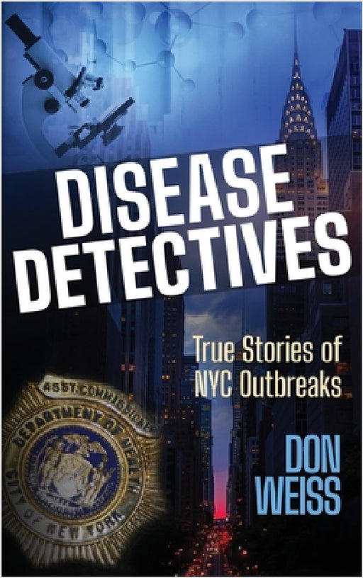 Disease Detectives: True Stories of NYC Outbreaks by Don Weiss