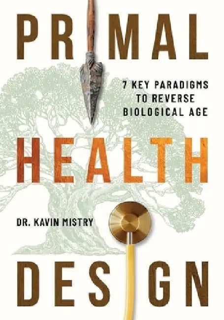 Primal Health Design: 7 Key Paradigms to Reverse Biological Age by Kavin Mistry
