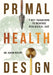 Primal Health Design: 7 Key Paradigms to Reverse Biological Age by Kavin Mistry