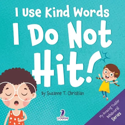 I Use Kind Words. I Do Not Hit!: An Affirmation-Themed Toddler Book About Not Hitting (Ages 2-4) by Suzanne T. Christian