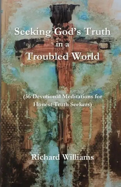 Seeking God's Truth in a Troubled World by Richard Williams