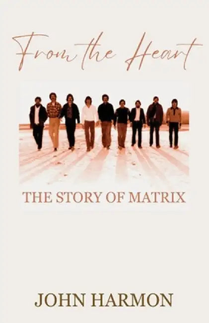 From the Heart: The Story of Matrix by John Harmon