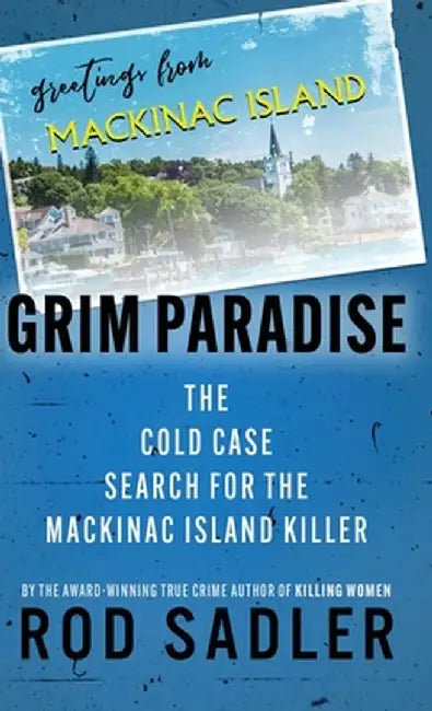 Grim Paradise: The Cold Case Search for the Mackinac Island Killer by Rod Sadler