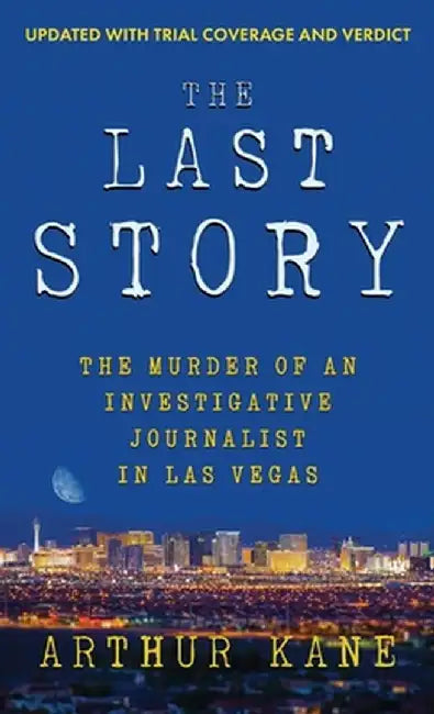 The Last Story: The Murder of an Investigative Journalist in Las Vegas by Arthur Kane