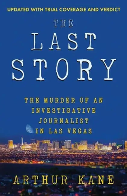 The Last Story: The Murder of an Investigative Journalist in Las Vegas by Arthur Kane
