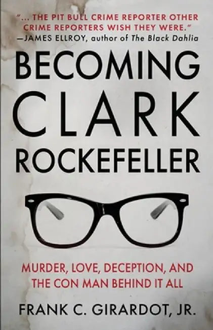 Becoming Clark Rockefeller: Murder, Love, Deception, and the Con Man Behind It All by Frank C. Girardot