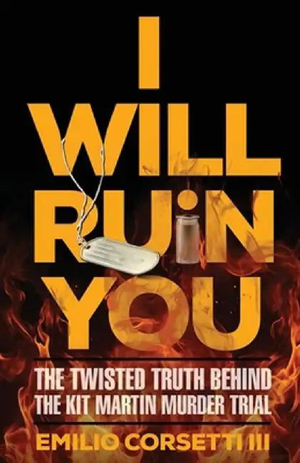 I Will Ruin You: The Twisted Truth Behind The Kit Martin Murder Trial by Emilio Corsetti