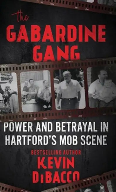 The Gabardine Gang: Power and Betrayal in Hartford's Mob Scene by Kevin B. Dibacco