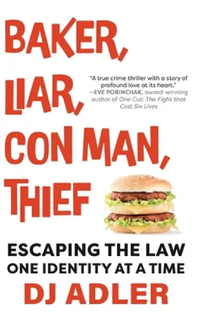 Baker, Liar, Con Man, Thief: Escaping the Law One Identity at a Time by D. J. Adler