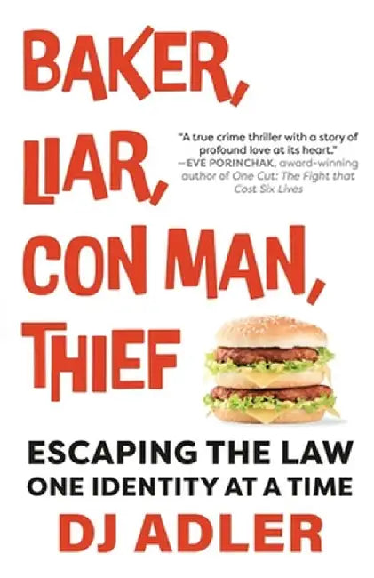 Baker, Liar, Con Man, Thief: Escaping the Law One Identity at a Time by D. J. Adler