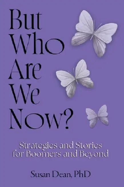 But Who Are We Now?: Strategies and Stories for Boomers and Beyond by Susan Dean