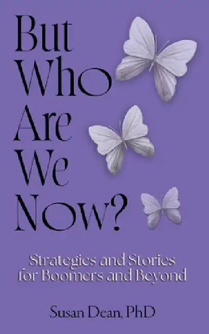 But Who Are We Now?: Strategies and Stories for Boomers and Beyond by Susan Dean