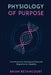 Physiology of Purpose: How Movement, Meaning and Molecules Shape Human Capability by Brian Betancourt