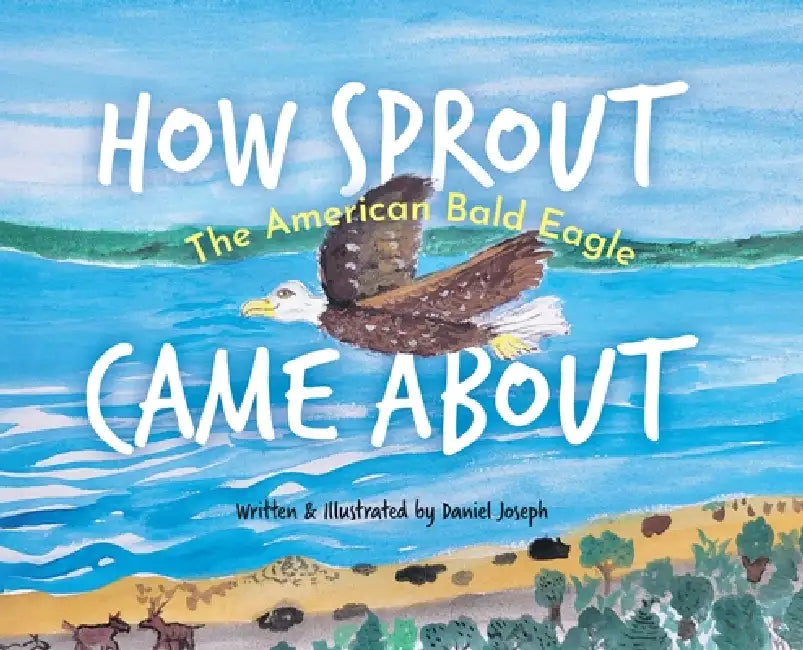 How Sprout the American Bald Eagle Came About by Daniel Joseph