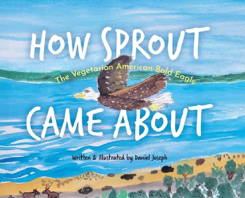 How Sprout the Vegetarian American Bald Eagle Came About by Daniel Joseph