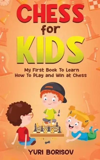 Chess for Kids: Unlimited Fun for 8-12 Beginners: Rules and Openings by Yuri Borisov