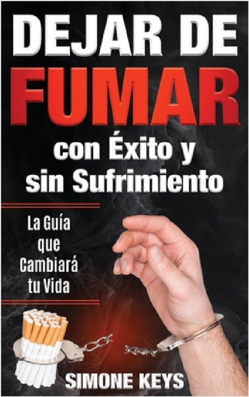 Dejar de Fumar con Éxito y sin Sufrimiento: Claves y Técnicas Prácticas para Dejar de Fumar para Siempre by Simone Keys